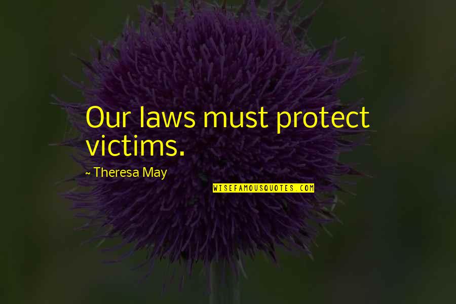 Have A Definite Purpose Quotes By Theresa May: Our laws must protect victims.