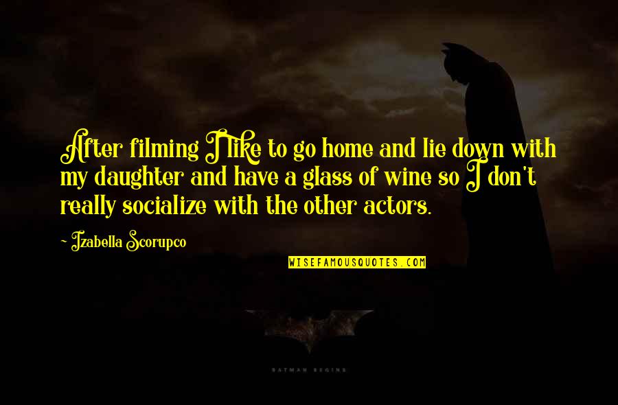 Have A Glass Of Wine Quotes By Izabella Scorupco: After filming I like to go home and