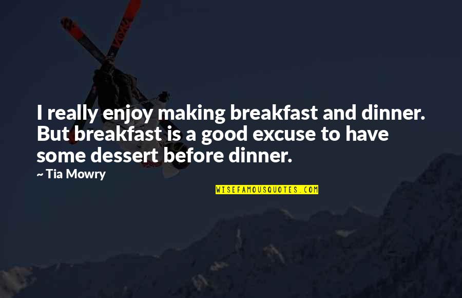 Have A Good Breakfast Quotes By Tia Mowry: I really enjoy making breakfast and dinner. But Have A Good Breakfast Quotes By Tia Mowry: I really enjoy making breakfast and dinner. But