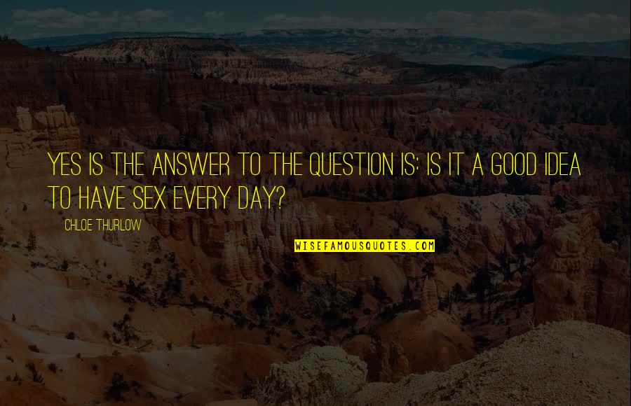 Have A Good Day Quotes By Chloe Thurlow: YES is the answer to the question is: