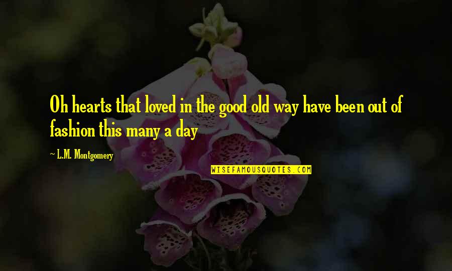 Have A Good Day Quotes By L.M. Montgomery: Oh hearts that loved in the good old