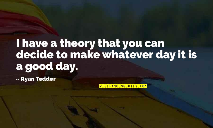 Have A Good Day Quotes By Ryan Tedder: I have a theory that you can decide