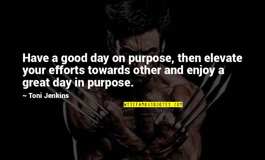 Have A Good Day Quotes By Toni Jenkins: Have a good day on purpose, then elevate