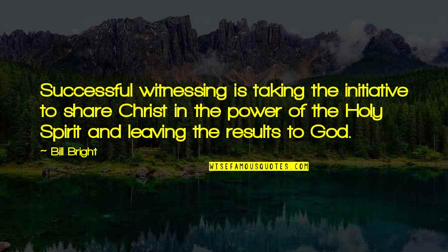 Have A Good Day Sweetheart Quotes By Bill Bright: Successful witnessing is taking the initiative to share Have A Good Day Sweetheart Quotes By Bill Bright: Successful witnessing is taking the initiative to share