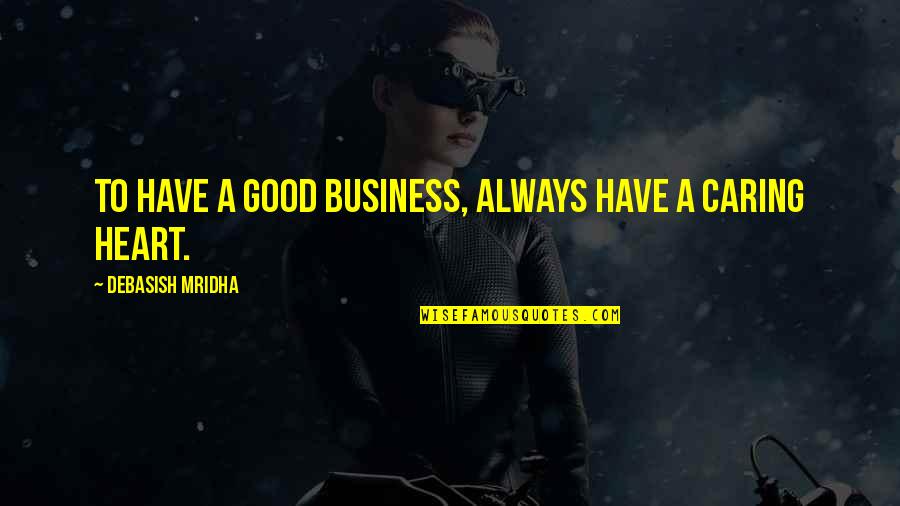 Have A Good Heart Quotes By Debasish Mridha: To have a good business, always have a