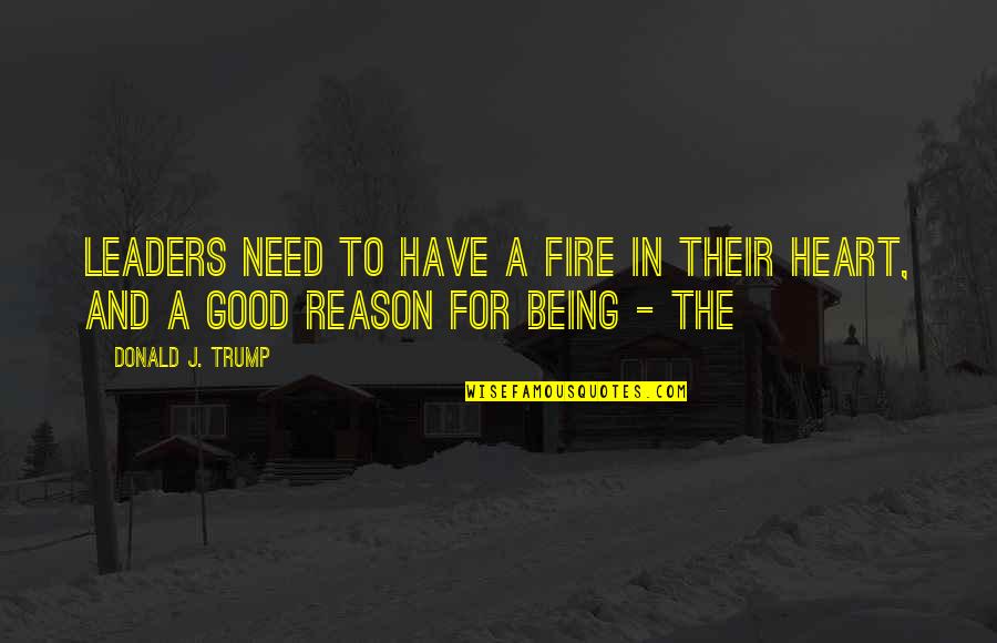Have A Good Heart Quotes By Donald J. Trump: Leaders need to have a fire in their
