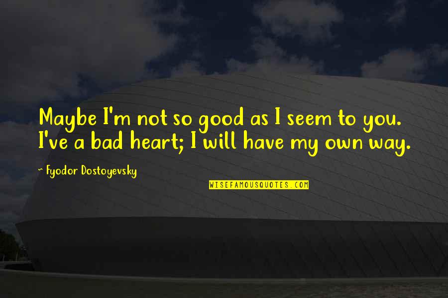 Have A Good Heart Quotes By Fyodor Dostoyevsky: Maybe I'm not so good as I seem