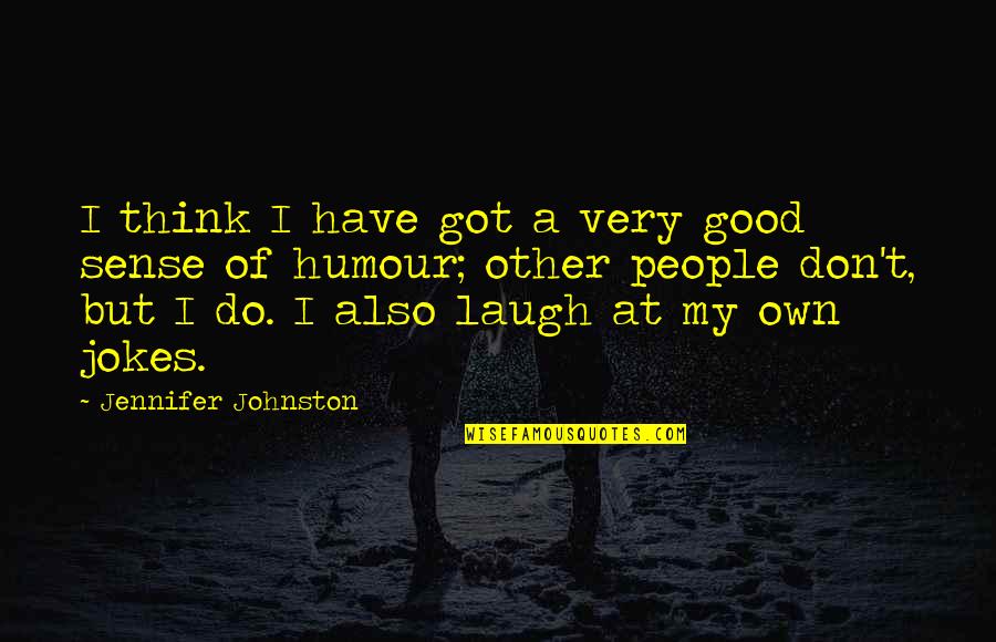 Have A Good Laugh Quotes By Jennifer Johnston: I think I have got a very good