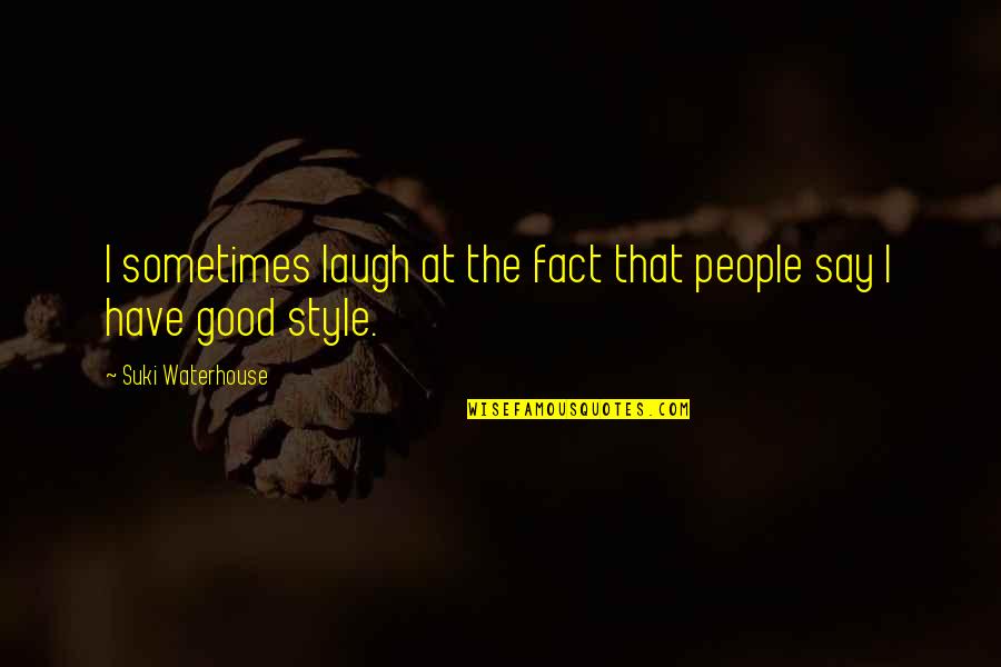 Have A Good Laugh Quotes By Suki Waterhouse: I sometimes laugh at the fact that people