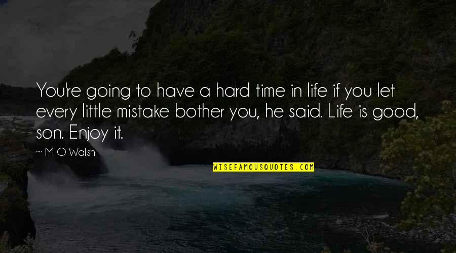 Have A Good Life Quotes By M O Walsh: You're going to have a hard time in