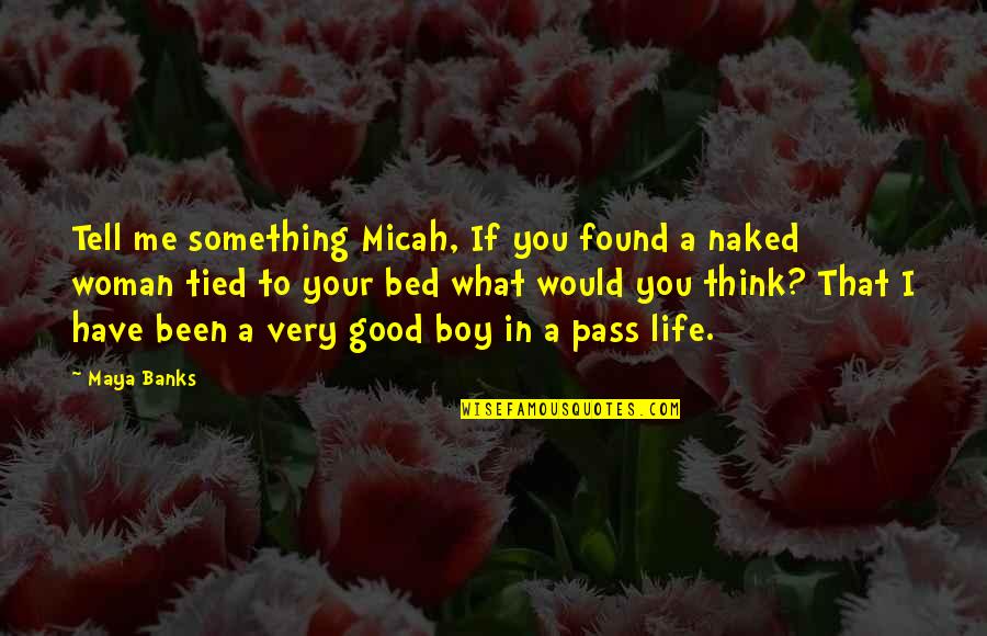 Have A Good Life Quotes By Maya Banks: Tell me something Micah, If you found a Have A Good Life Quotes By Maya Banks: Tell me something Micah, If you found a