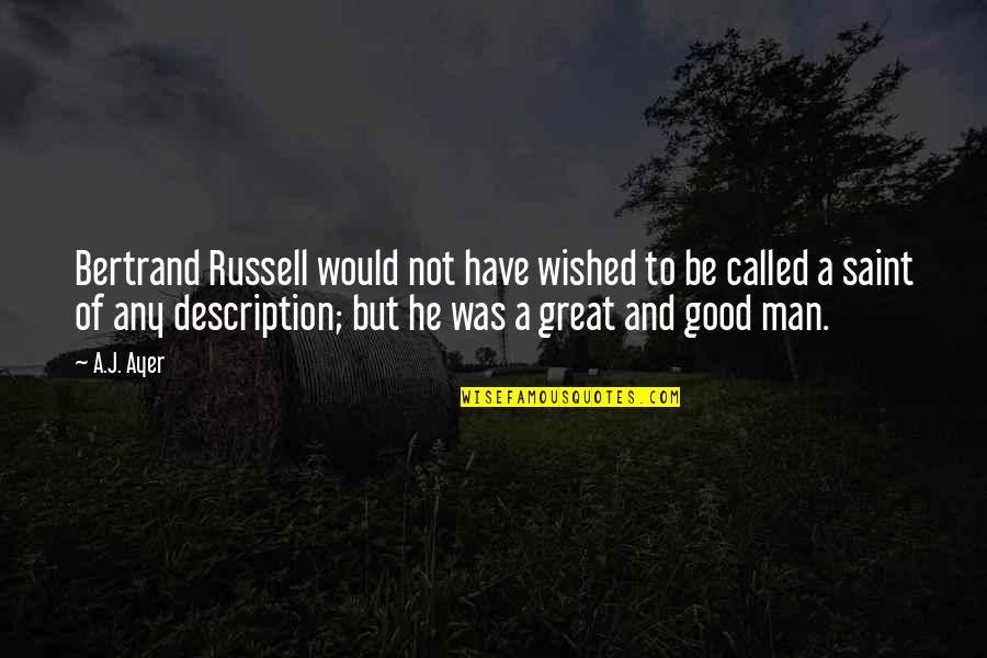 Have A Good Man Quotes By A.J. Ayer: Bertrand Russell would not have wished to be