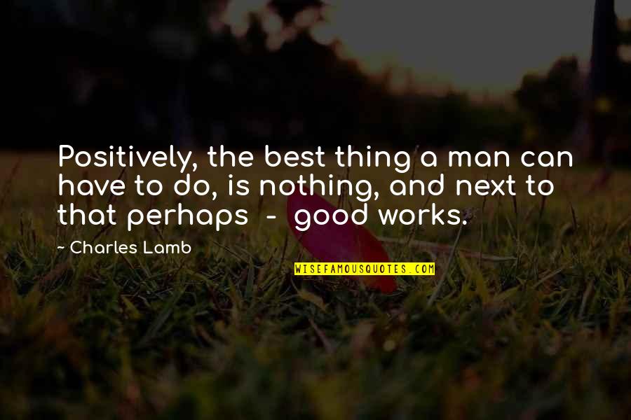 Have A Good Man Quotes By Charles Lamb: Positively, the best thing a man can have
