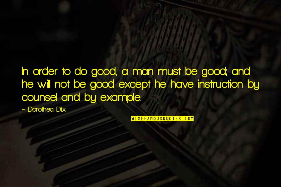 Have A Good Man Quotes By Dorothea Dix: In order to do good, a man must