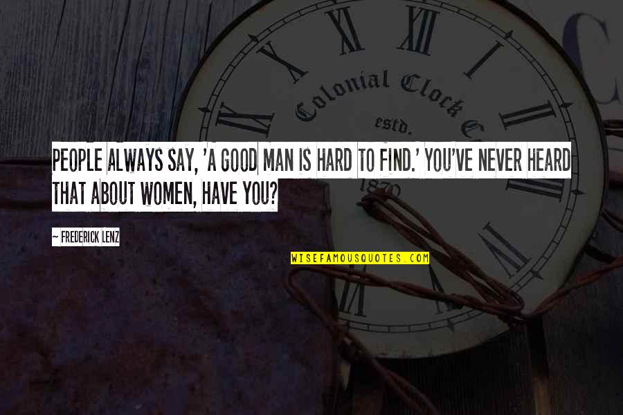 Have A Good Man Quotes By Frederick Lenz: People always say, 'A good man is hard