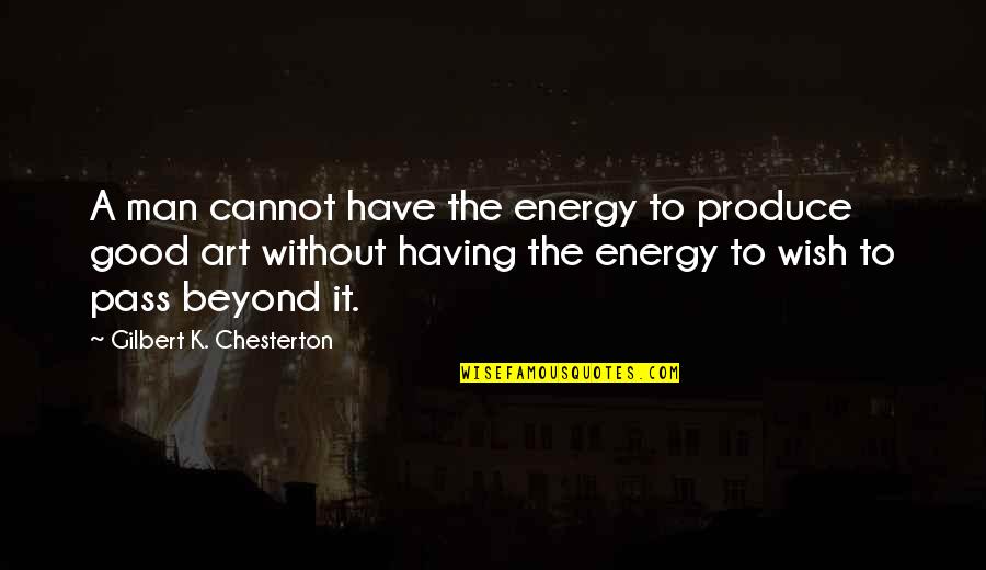 Have A Good Man Quotes By Gilbert K. Chesterton: A man cannot have the energy to produce