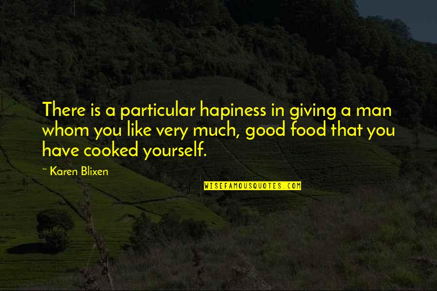 Have A Good Man Quotes By Karen Blixen: There is a particular hapiness in giving a