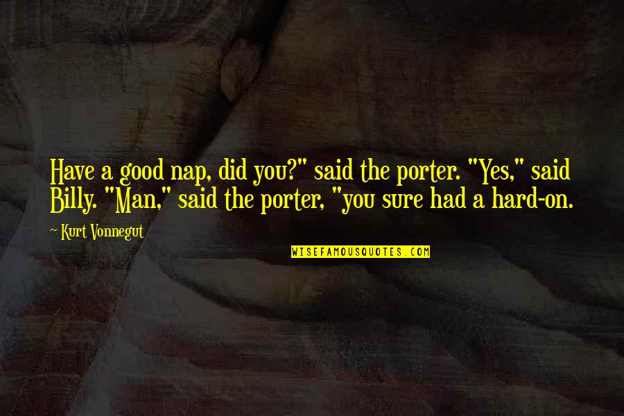 Have A Good Man Quotes By Kurt Vonnegut: Have a good nap, did you?" said the