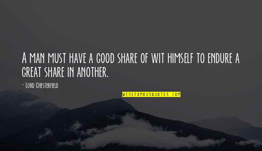 Have A Good Man Quotes By Lord Chesterfield: A man must have a good share of