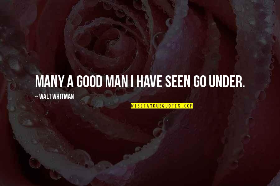 Have A Good Man Quotes By Walt Whitman: Many a good man I have seen go