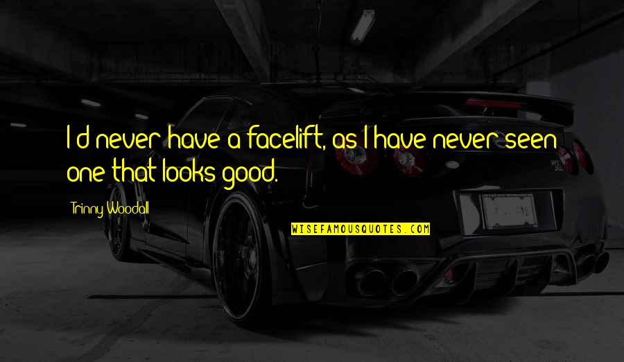Have A Good One Quotes By Trinny Woodall: I'd never have a facelift, as I have