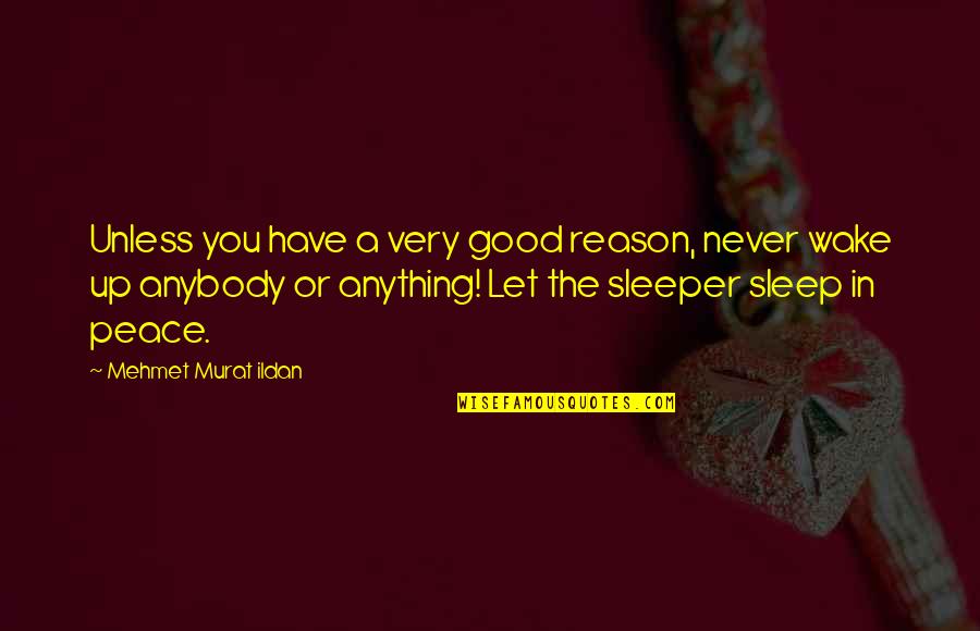 Have A Good Sleep Quotes By Mehmet Murat Ildan: Unless you have a very good reason, never