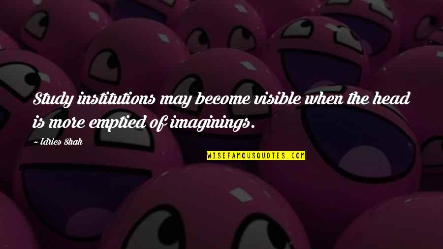 Have A Good Vacation Quotes By Idries Shah: Study institutions may become visible when the head