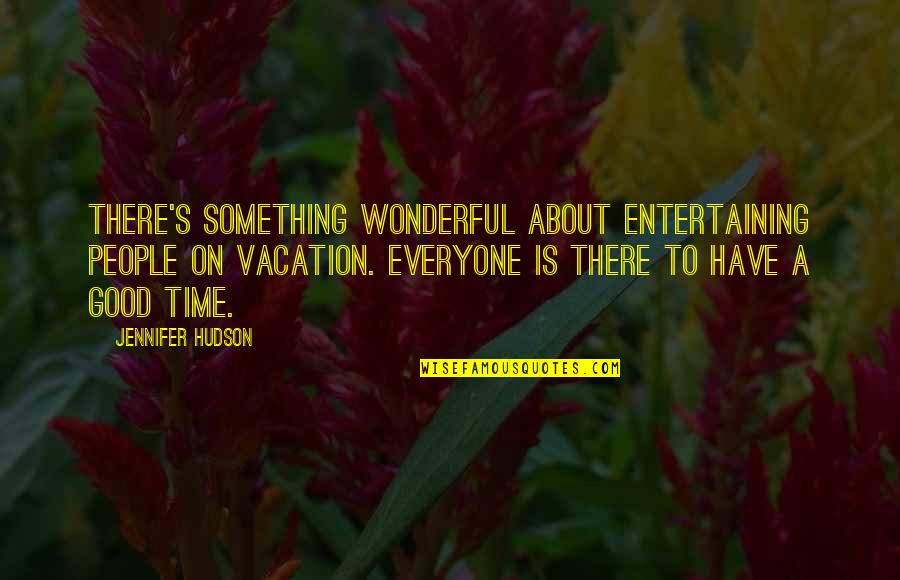 Have A Good Vacation Quotes By Jennifer Hudson: There's something wonderful about entertaining people on vacation. Have A Good Vacation Quotes By Jennifer Hudson: There's something wonderful about entertaining people on vacation.