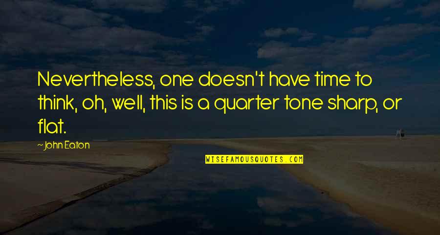 Have A Great Day Handsome Quotes By John Eaton: Nevertheless, one doesn't have time to think, oh,