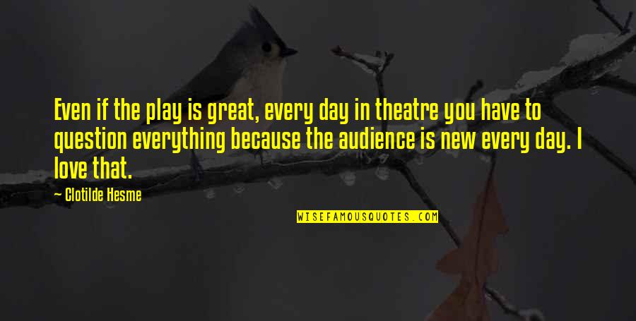 Have A Great Day My Love Quotes By Clotilde Hesme: Even if the play is great, every day Have A Great Day My Love Quotes By Clotilde Hesme: Even if the play is great, every day