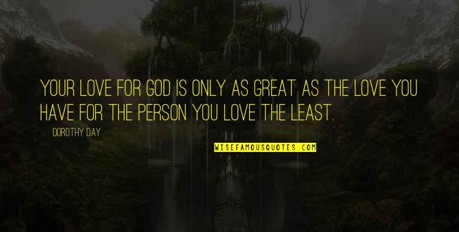 Have A Great Day My Love Quotes By Dorothy Day: Your love for God is only as great Have A Great Day My Love Quotes By Dorothy Day: Your love for God is only as great