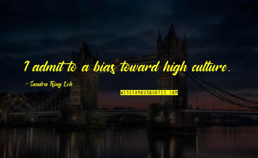 Have A Great Day Today Quotes By Sandra Tsing Loh: I admit to a bias toward high culture.