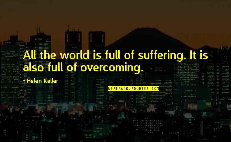 Have A Great Life Ahead Quotes By Helen Keller: All the world is full of suffering. It