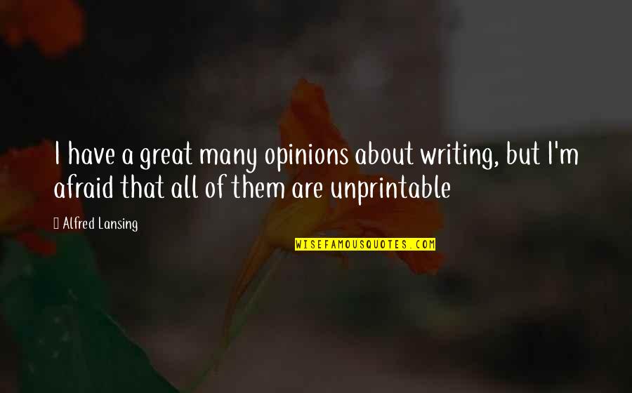 Have A Great Life Quotes By Alfred Lansing: I have a great many opinions about writing, Have A Great Life Quotes By Alfred Lansing: I have a great many opinions about writing,