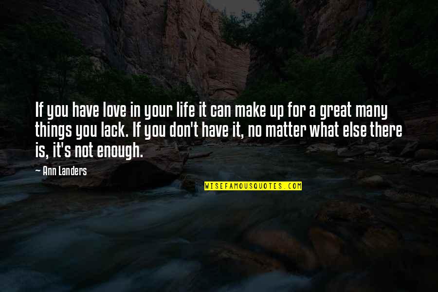 Have A Great Life Quotes By Ann Landers: If you have love in your life it Have A Great Life Quotes By Ann Landers: If you have love in your life it