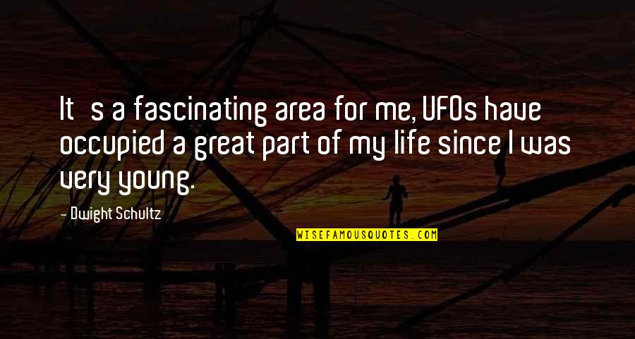 Have A Great Life Quotes By Dwight Schultz: It's a fascinating area for me, UFOs have