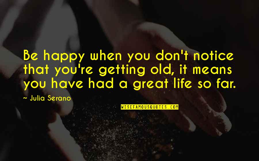 Have A Great Life Quotes By Julia Serano: Be happy when you don't notice that you're