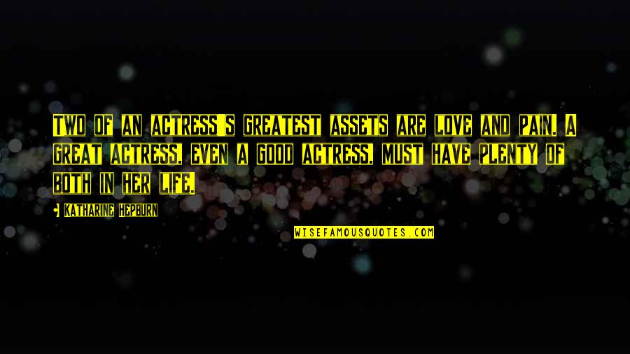 Have A Great Life Quotes By Katharine Hepburn: Two of an actress's greatest assets are love Have A Great Life Quotes By Katharine Hepburn: Two of an actress's greatest assets are love