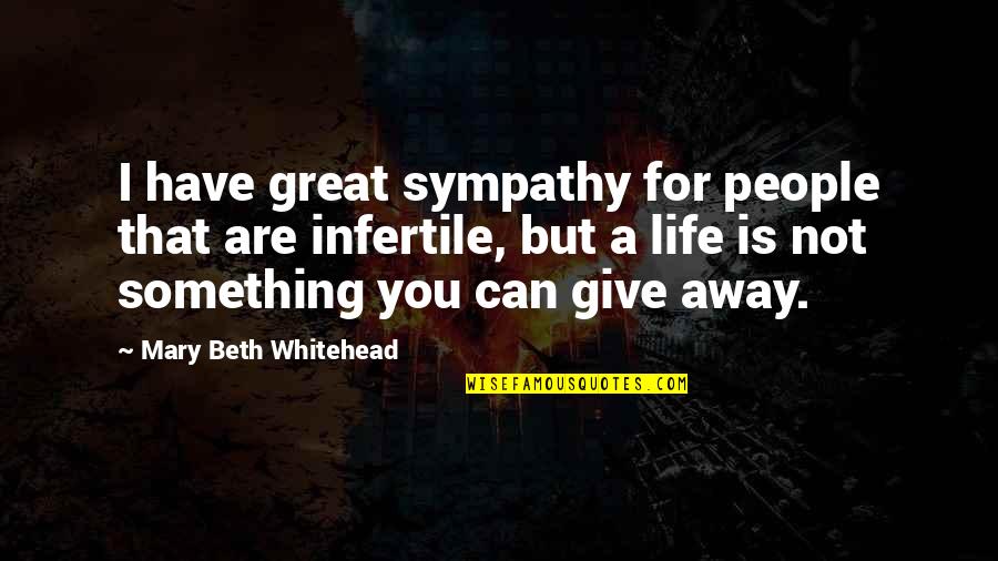 Have A Great Life Quotes By Mary Beth Whitehead: I have great sympathy for people that are