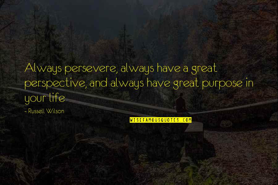 Have A Great Life Quotes By Russell Wilson: Always persevere, always have a great perspective, and
