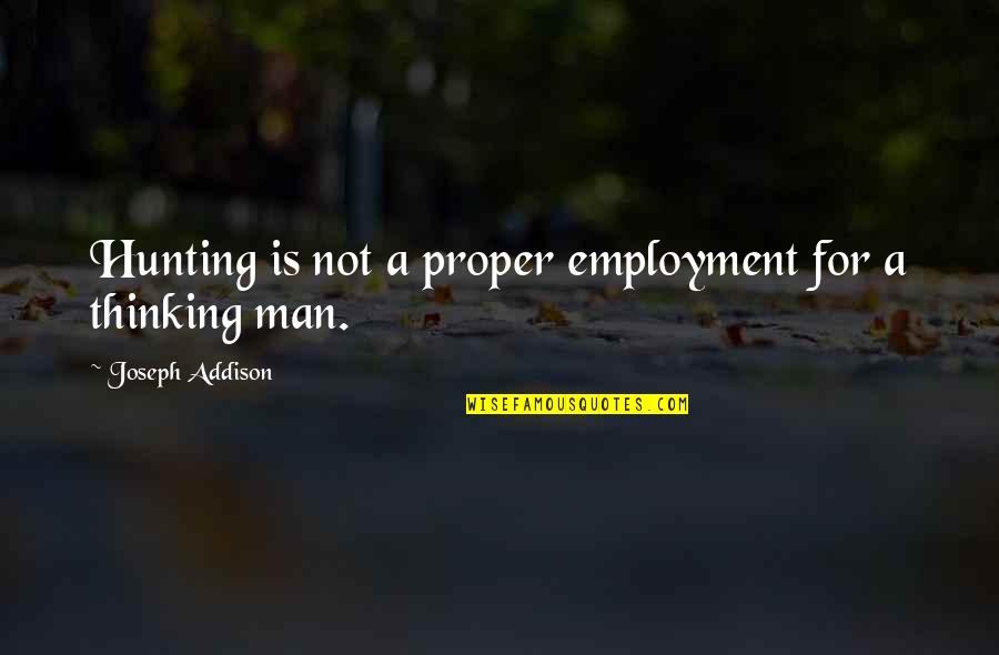 Have A Great Week Inspirational Quotes By Joseph Addison: Hunting is not a proper employment for a