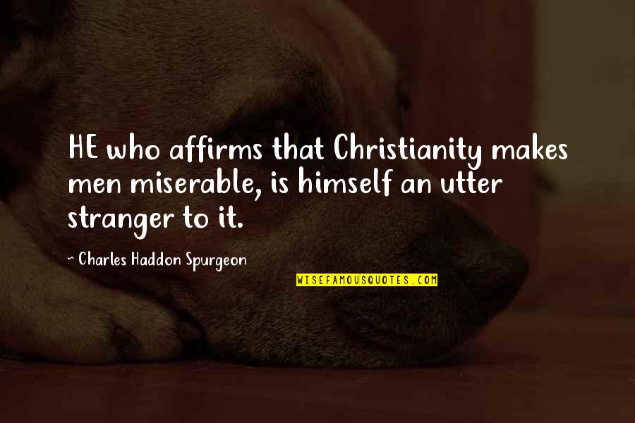 Have A Great Weekend Ahead Quotes By Charles Haddon Spurgeon: HE who affirms that Christianity makes men miserable, Have A Great Weekend Ahead Quotes By Charles Haddon Spurgeon: HE who affirms that Christianity makes men miserable,