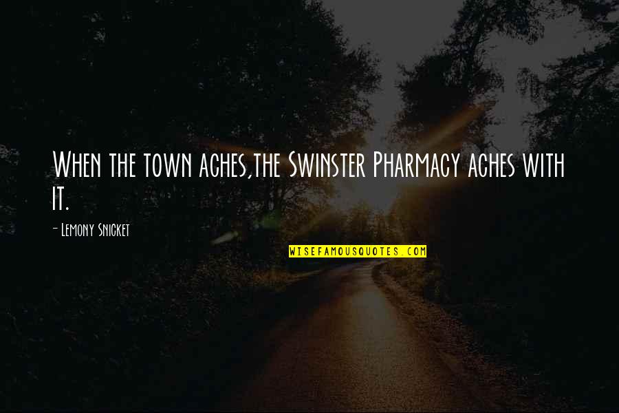 Have A Great Weekend Funny Quotes By Lemony Snicket: When the town aches,the Swinster Pharmacy aches with