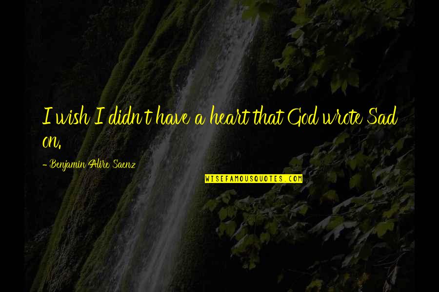 Have A Heart Quotes By Benjamin Alire Saenz: I wish I didn't have a heart that