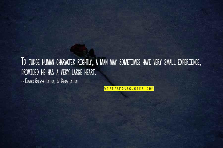 Have A Heart Quotes By Edward Bulwer-Lytton, 1st Baron Lytton: To judge human character rightly, a man may