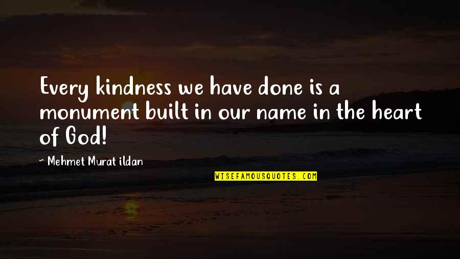 Have A Heart Quotes By Mehmet Murat Ildan: Every kindness we have done is a monument