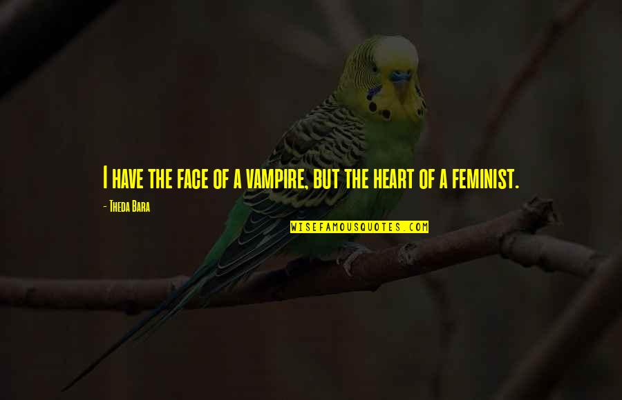 Have A Heart Quotes By Theda Bara: I have the face of a vampire, but