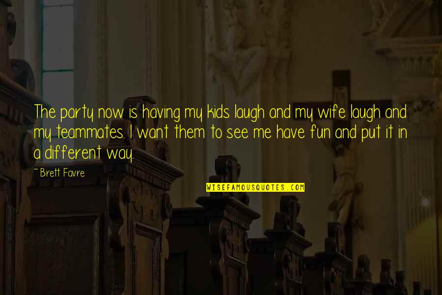 Have A Laugh Quotes By Brett Favre: The party now is having my kids laugh