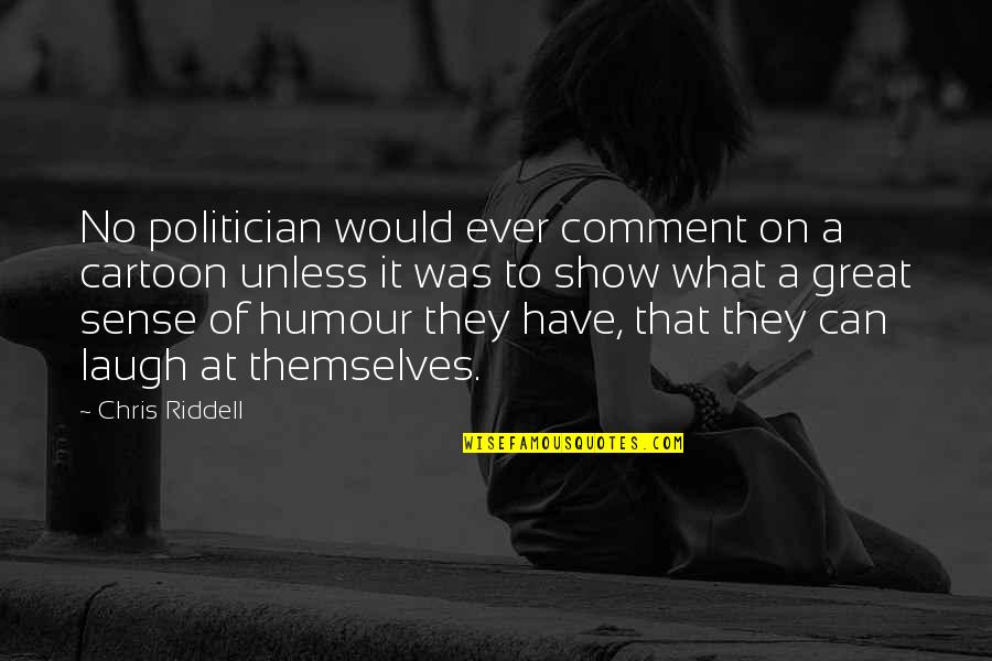 Have A Laugh Quotes By Chris Riddell: No politician would ever comment on a cartoon