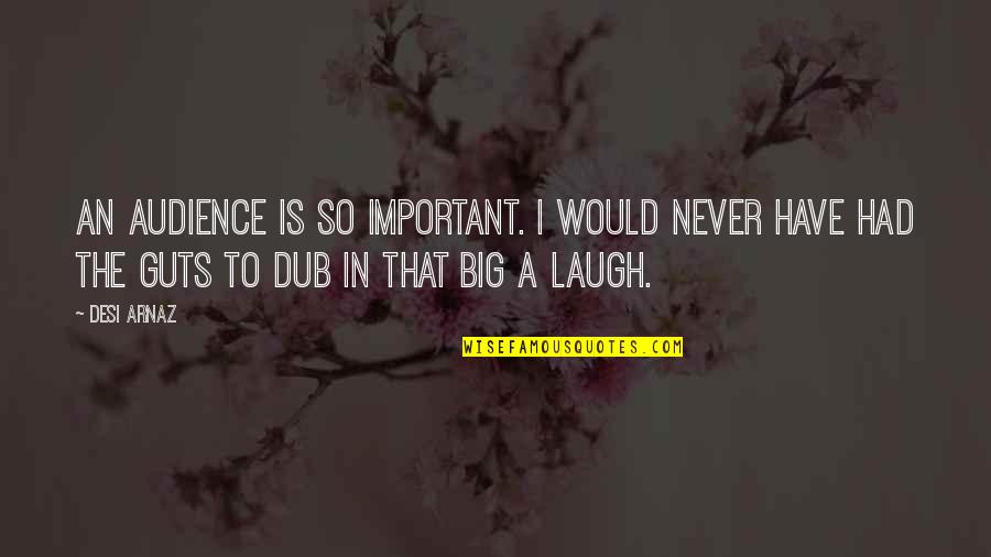 Have A Laugh Quotes By Desi Arnaz: An audience is so important. I would never